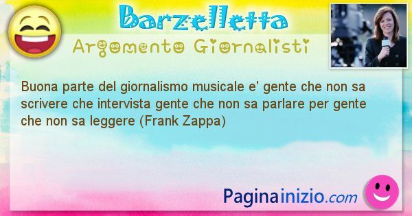 Barzelletta argomento Giornalisti: Buona parte del giornalismo musicale e' gente che non sa ... (id=1041)