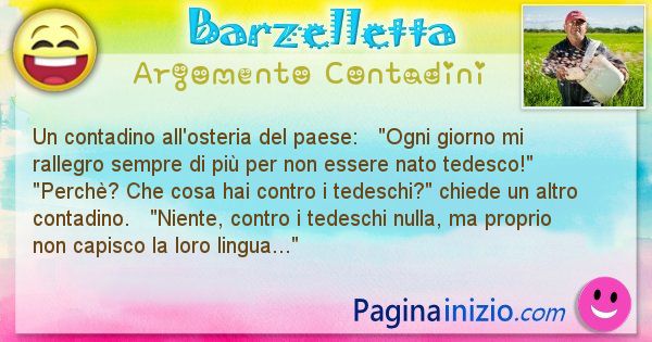 Barzelletta argomento Contadini: Un contadino all'osteria del paese:   Ogni giorno mi ... (id=1526)