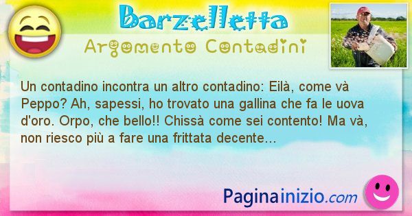 Barzelletta argomento Contadini: Un contadino incontra un altro contadino: Eil, come v ... (id=1533)