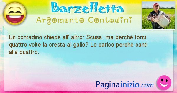 Barzelletta argomento Contadini: Un contadino chiede all' altro: Scusa, ma perch torci ... (id=1534)