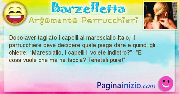 Barzelletta argomento Parrucchieri: Dopo aver tagliato i capelli al maresciallo Italo, il ... (id=1788)