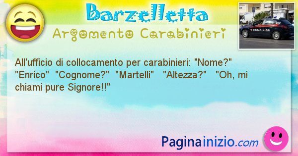Barzelletta argomento Carabinieri: All'ufficio di collocamento per carabinieri: Nome?  ... (id=1790)