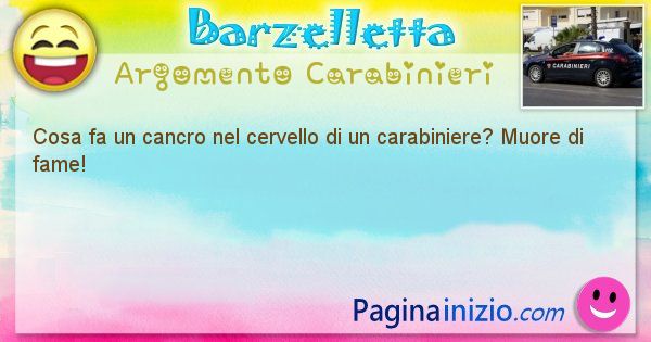 Barzelletta argomento Carabinieri: Cosa fa un cancro nel cervello di un carabiniere? Muore ... (id=1840)