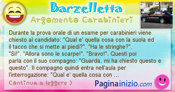 Barzelletta argomento Carabinieri: Durante la prova orale di un esame per carabinieri viene ... (id=1870)