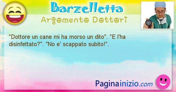 Barzelletta argomento Dottori: Dottore un cane mi ha morso un dito. E l'ha ... (id=1994)