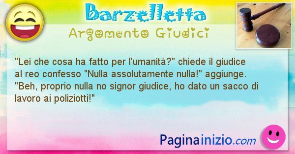 Barzelletta argomento Giudici: Lei che cosa ha fatto per l'umanit? chiede il giudice ... (id=2104)