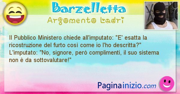 Barzelletta argomento Ladri: Il Pubblico Ministero chiede all'imputato: E' esatta la ... (id=2105)