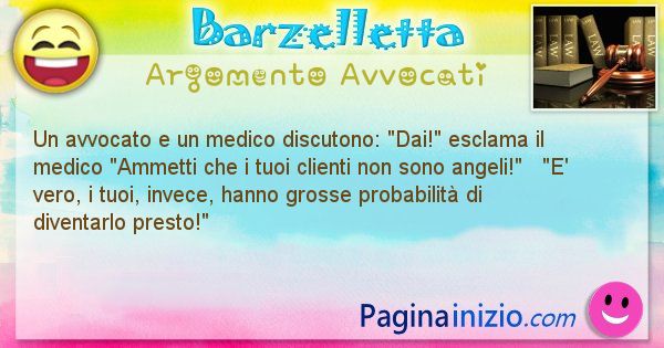 Barzelletta argomento Avvocati: Un avvocato e un medico discutono: Dai! esclama il ... (id=2108)