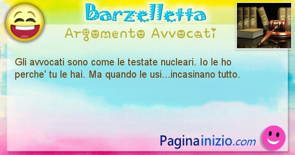 Barzelletta argomento Avvocati: Gli avvocati sono come le testate nucleari. Io le ho ... (id=2127)