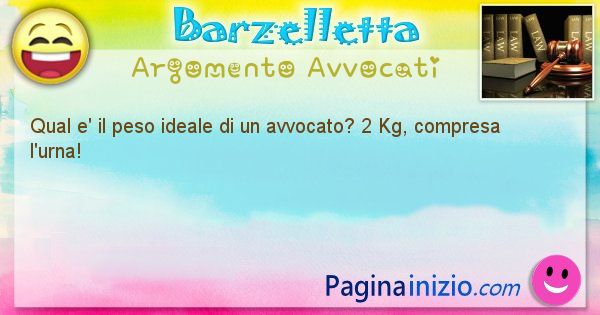 Barzelletta argomento Avvocati: Qual e' il peso ideale di un avvocato? 2 Kg, compresa ... (id=2136)