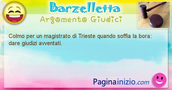 Barzelletta argomento Giudici: Colmo per un magistrato di Trieste quando soffia la bora: ... (id=2142)