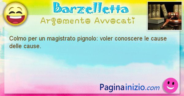 Barzelletta argomento Avvocati: Colmo per un magistrato pignolo: voler conoscere le cause ... (id=2153)