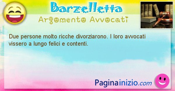 Barzelletta argomento Avvocati: Due persone molto ricche divorziarono. I loro avvocati ... (id=2161)