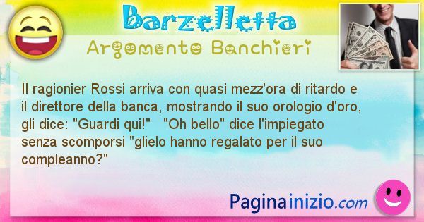 Barzelletta argomento Banchieri: Il ragionier Rossi arriva con quasi mezz'ora di ritardo e ... (id=2165)