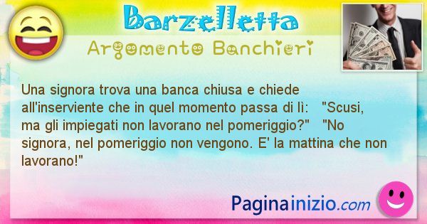 Barzelletta argomento Banchieri: Una signora trova una banca chiusa e chiede ... (id=2167)