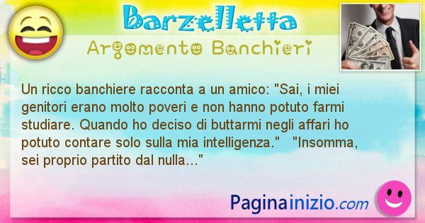 Barzelletta argomento Banchieri: Un ricco banchiere racconta a un amico: Sai, i miei ... (id=2169)