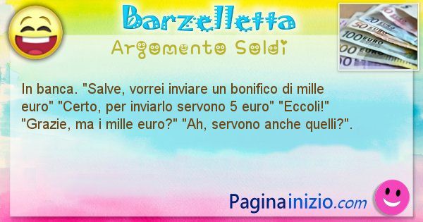 Barzelletta argomento Soldi: In banca. Salve, vorrei inviare un bonifico di mille ... (id=2171)