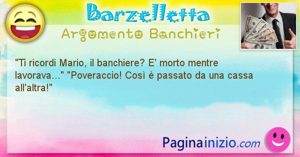 Barzelletta argomento Banchieri: Ti ricordi Mario, il banchiere? E' morto mentre ... (id=2172)