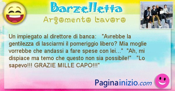 Barzelletta argomento Lavoro: Un impiegato al direttore di banca:   Avrebbe la ... (id=2173)