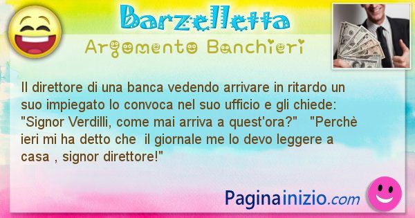 Barzelletta argomento Banchieri: Il direttore di una banca vedendo arrivare in ritardo un ... (id=2177)