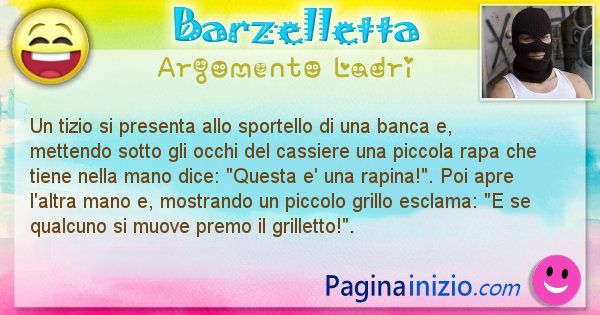 Barzelletta argomento Ladri: Un tizio si presenta allo sportello di una banca e, ... (id=2187)