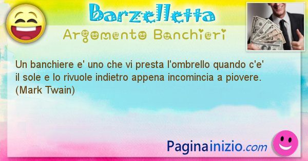 Barzelletta argomento Banchieri: Un banchiere e' uno che vi presta l'ombrello quando c'e' ... (id=2189)