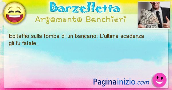 Barzelletta argomento Banchieri: Epitaffio sulla tomba di un bancario: L'ultima scadenza ... (id=2196)