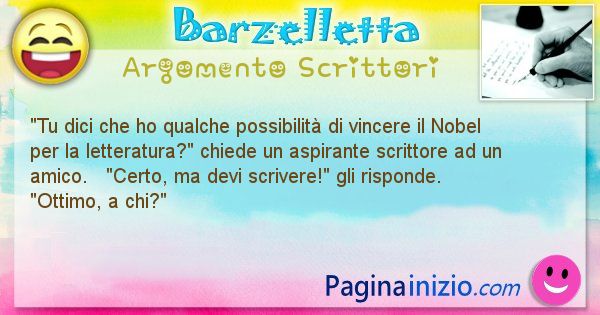 Barzelletta argomento Scrittori: Tu dici che ho qualche possibilit di vincere il Nobel ... (id=2197)