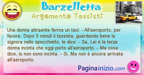 Barzelletta argomento Tassisti: Una donna attraente ferma un taxi: - All'aeroporto, per ... (id=2673)