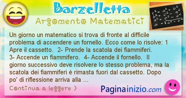 Barzelletta argomento Matematici: Un giorno un matematico si trova di fronte al difficile ... (id=2709)