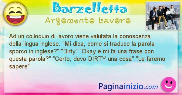 Barzelletta argomento Lavoro: Ad un colloquio di lavoro viene valutata la conoscenza ... (id=2931)