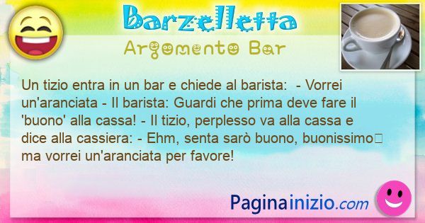 Barzelletta argomento Bar: Un tizio entra in un bar e chiede al barista:  - ... (id=3176)