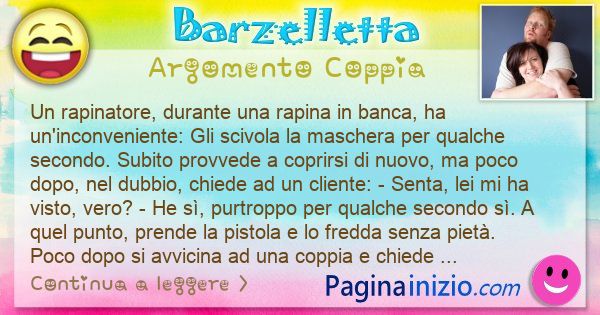 Barzelletta argomento Coppia: Un rapinatore, durante una rapina in banca, ha ... (id=3177)