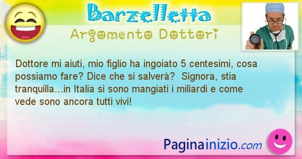 Barzelletta argomento Dottori: Dottore mi aiuti, mio figlio ha ingoiato 5 centesimi, ... (id=879)