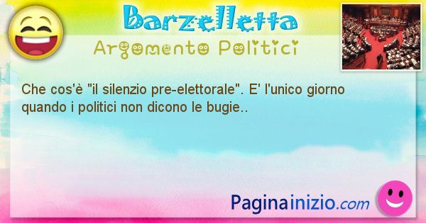 Barzelletta argomento Politici: Che cos' il silenzio pre-elettorale. E' l'unico ... (id=881)