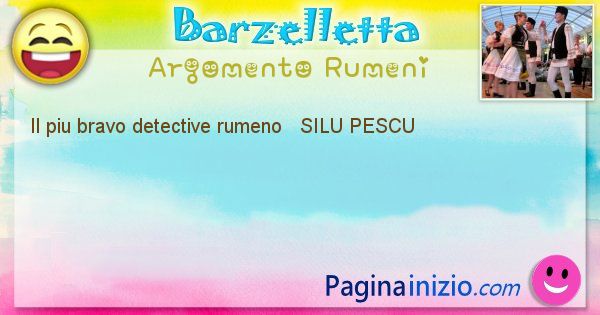 Come si chiama argomento Rumeni: Il piu bravo detective rumeno   SILU PESCU (id=412)