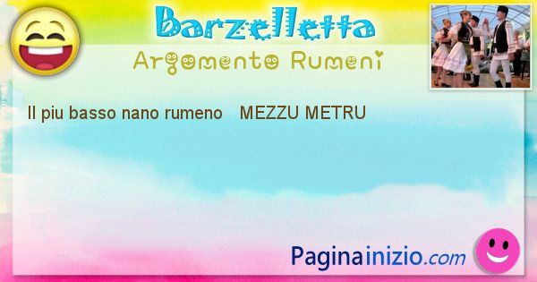 Come si chiama argomento Rumeni: Il piu basso nano rumeno   MEZZU METRU (id=417)