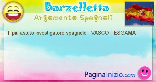 Come si chiama argomento Spagnoli: Il pi astuto investigatore spagnolo   VASCO ... (id=429)