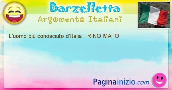 Come si chiama argomento Italiani: L'uomo pi conosciuto d'Italia   RINO MATO (id=482)