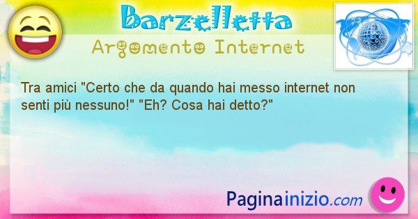 Barzelletta argomento Internet: Tra amici Certo che da quando hai messo internet non ... (id=1168)