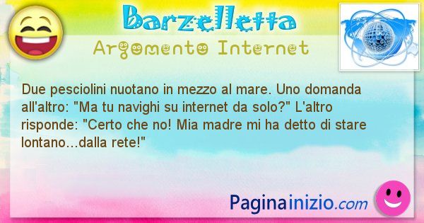 Barzelletta argomento Internet: Due pesciolini nuotano in mezzo al mare. Uno domanda ... (id=1174)