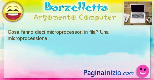 Barzelletta argomento Computer: Cosa fanno dieci microprocessori in fila? Una ... (id=1177)