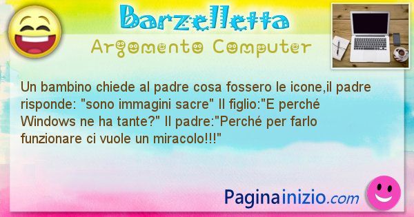 Barzelletta argomento Computer: Un bambino chiede al padre cosa fossero le icone,il padre ... (id=1179)