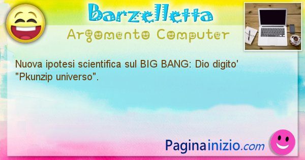 Barzelletta argomento Computer: Nuova ipotesi scientifica sul BIG BANG: Dio digito' ... (id=1185)