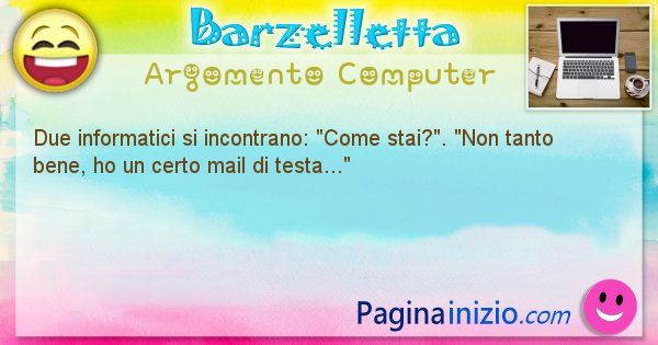 Barzelletta argomento Computer: Due informatici si incontrano: Come stai?. Non ... (id=1186)