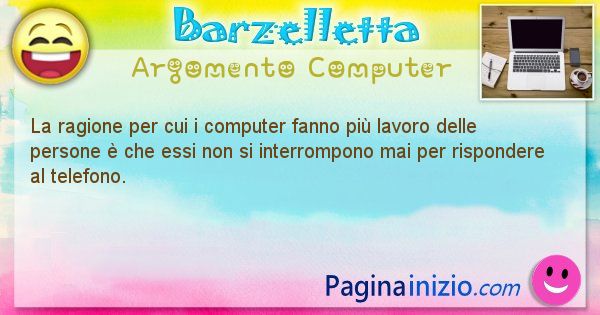 Barzelletta argomento Computer: La ragione per cui i computer fanno pi lavoro delle ... (id=1195)