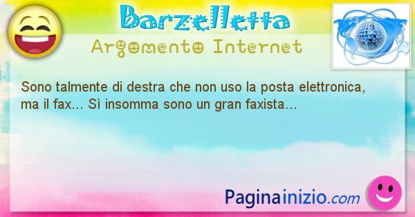 Barzelletta argomento Internet: Sono talmente di destra che non uso la posta elettronica, ... (id=1202)