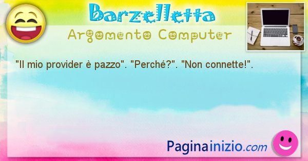 Barzelletta argomento Computer: Il mio provider  pazzo. Perch?. Non ... (id=1203)