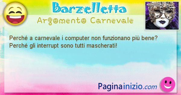 Barzelletta argomento Carnevale: Perch a carnevale i computer non funzionano pi bene? ... (id=1214)