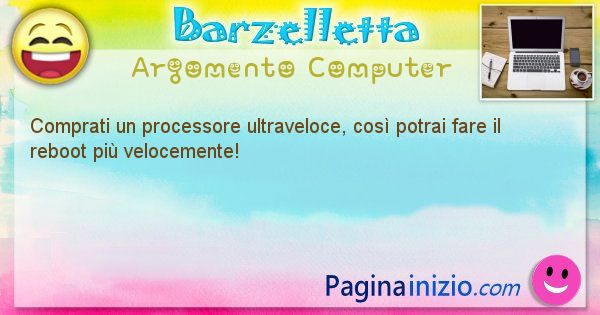 Barzelletta argomento Computer: Comprati un processore ultraveloce, cos potrai fare il ... (id=1228)